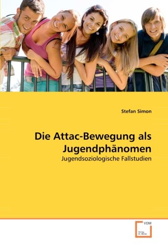 Die Attac-Bewegung als Jugendphänomen: Jugendsoziologische Fallstudien von VDM Verlag Dr. Müller
