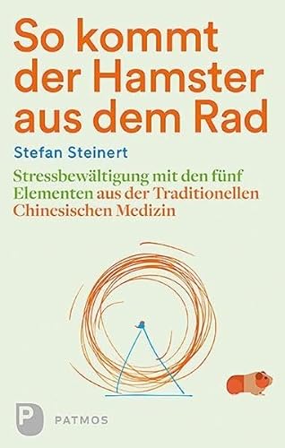 So kommt der Hamster aus dem Rad: Stressbewältigung mit den fünf Elementen aus der Traditionellen Chinesischen Medizin von Patmos-Verlag