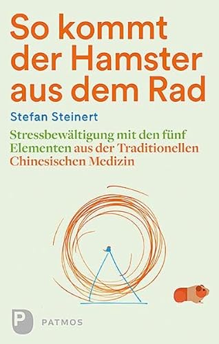 So kommt der Hamster aus dem Rad: Stressbewältigung mit den fünf Elementen aus der Traditionellen Chinesischen Medizin von Patmos-Verlag