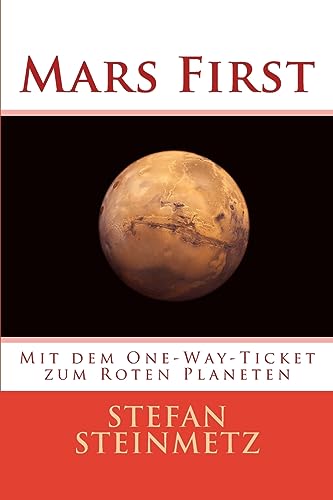 Mars First: Mit dem One-Way-Ticket zum Roten Planeten von CREATESPACE