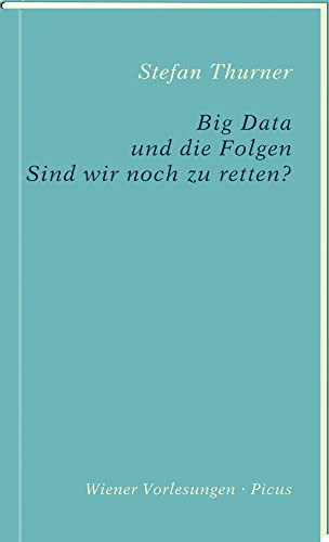 Big Data und die Folgen: Sind wir noch zu retten? (Wiener Vorlesungen) von Picus Verlag