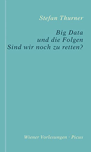 Big Data und die Folgen: Sind wir noch zu retten? (Wiener Vorlesungen)