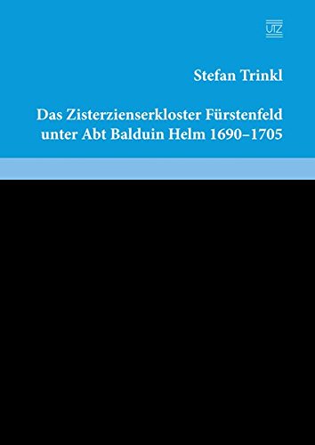 Das Zisterzienserkloster Fürstenfeld unter Abt Balduin Helm 1690–1705 (Geschichtswissenschaften) von utzverlag GmbH