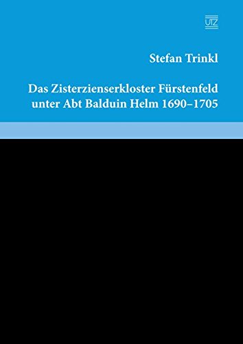 Das Zisterzienserkloster Fürstenfeld unter Abt Balduin Helm 1690–1705 (Geschichtswissenschaften)