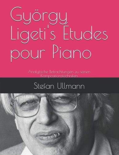 György Ligeti's Études pour Piano: Analytische Betrachtungen zu seinen Kompositionstechniken von Independently published