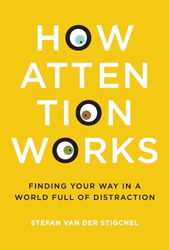 How Attention Works: Finding Your Way in a World Full of Distraction (Mit Press)
