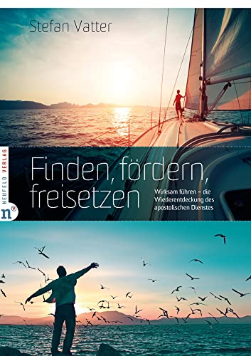 Finden, fördern, freisetzen: Wirksam führen – die Wiederentdeckung des apostolischen Dienstes Finden, fördern, freisetzen: Wirksam führen – die Wiederentdeckung des apostolischen Dienstes