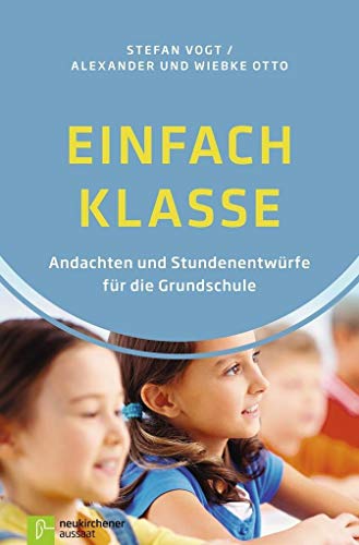 Einfach Klasse: Andachten und Stundenentwürfe für die Grundschule von Neukirchener Aussaat