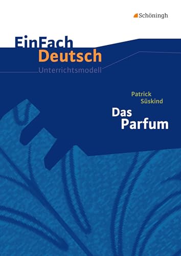EinFach Deutsch Unterrichtsmodelle: Patrick Süskind: Das Parfum Gymnasiale Oberstufe: Neubearbeitung. Gymnasiale Oberstufe von Westermann Bildungsmedien Verlag GmbH