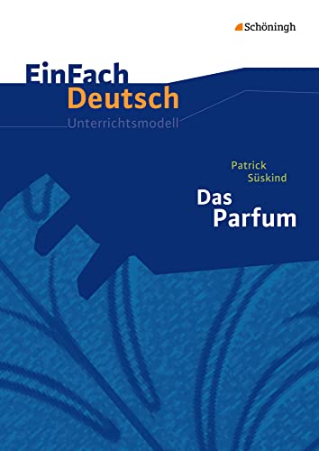 EinFach Deutsch Unterrichtsmodelle: Patrick Süskind: Das Parfum Gymnasiale Oberstufe: Neubearbeitung. Gymnasiale Oberstufe von Westermann Bildungsmedien Verlag GmbH