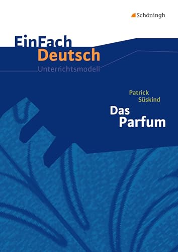 EinFach Deutsch Unterrichtsmodelle: Patrick Süskind: Das Parfum Gymnasiale Oberstufe: Neubearbeitung. Gymnasiale Oberstufe EinFach Deutsch Unterrichtsmodelle: Patrick Süskind: Das Parfum Gymnasiale Oberstufe: Neubearbeitung. Gymnasiale Oberstufe