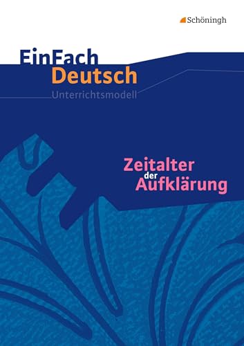 EinFach Deutsch Unterrichtsmodelle: Zeitalter der Aufklärung: Gymnasiale Oberstufe EinFach Deutsch Unterrichtsmodelle: Zeitalter der Aufklärung: Gymnasiale Oberstufe