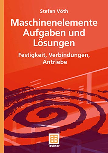 Maschinenelemente Aufgaben und Lösungen: Festigkeit, Verbindungen, Antriebe (German Edition)