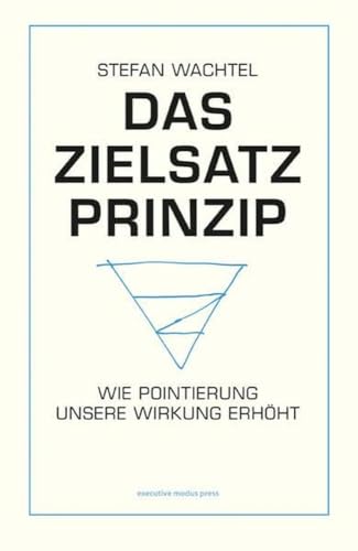 Das Zielsatz-Prinzip: Wie Pointierung unsere Wirkung erhöht von Wachtel, Stefan