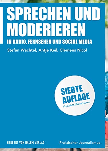 Sprechen und Moderieren: in Radio, Fernsehen, Podcast, YouTube, Facebook und Instagram (Praktischer Journalismus): in Radio, Fernsehen und Social Media von Herbert von Halem Verlag