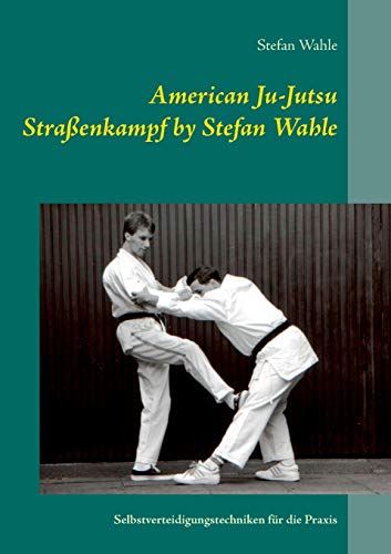 American Ju-Jutsu Straßenkampf by Stefan Wahle: Selbstverteidigungstechniken für die Praxis American Ju-Jutsu Straßenkampf by Stefan Wahle: Selbstverteidigungstechniken für die Praxis