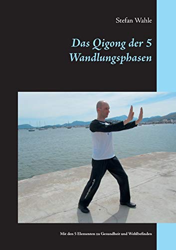 Das Qigong der 5 Wandlungsphasen: Mit den 5 Elementen zu Gesundheit und Wohlbefinden