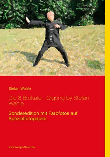 Die 8 Brokate - Qigong by Stefan Wahle: Sonderedition mit Farbfotos auf Spezialfotopapier Die 8 Brokate - Qigong by Stefan Wahle: Sonderedition mit Farbfotos auf Spezialfotopapier