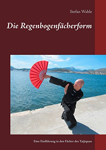 Die Regenbogenfächerform: Eine Einführung in den Fächer des Taijiquan von Books on Demand