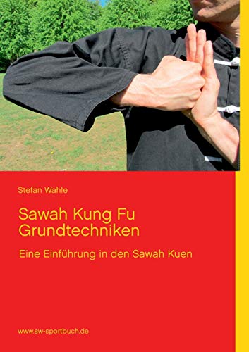 Sawah Kung Fu Grundtechniken: Eine Einführung in den Sawah Kuen mit 220 Farbfotos