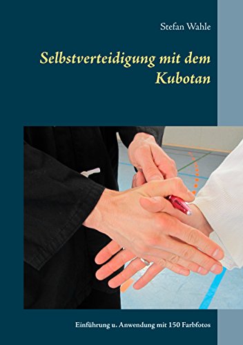 Selbstverteidigung mit dem Kubotan: Einführung und Anwendung mit 150 Farbfotos