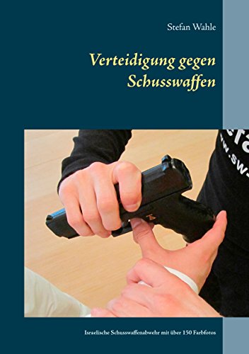 Verteidigung gegen Schusswaffen: Israelische Schusswaffenabwehr mit über 150 Farbfotos von Books on Demand