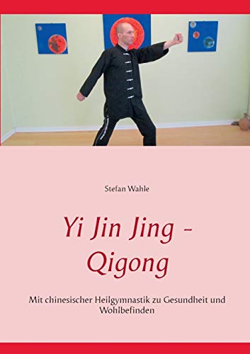 Yi Jin Jing - Qigong: Mit chinesischer Heilgymnastik zu Gesundheit und Wohlbefinden