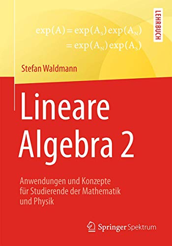 Lineare Algebra 2: Anwendungen und Konzepte für Studierende der Mathematik und Physik Lineare Algebra 2: Anwendungen und Konzepte für Studierende der Mathematik und Physik von Springer Spektrum