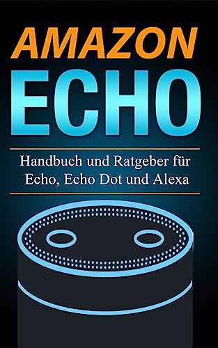 Amazon Echo: Handbuch und Ratgeber für Echo, Echo Dot und Alexa von Createspace Independent Publishing Platform