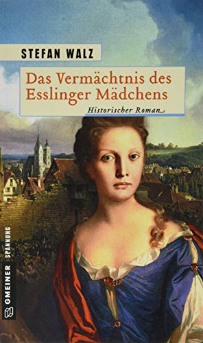 Das Vermächtnis des Esslinger Mädchens: Historischer Roman (Historische Romane im GMEINER-Verlag) von Gmeiner-Verlag