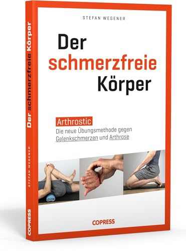 Der schmerzfreie Körper. Arthrostic – Die neue Übungsmethode für alle Gelenke. Arthrose vorbeugen, Gelenkschmerzen lindern und Beweglichkeit fördern ... Hause - für mehr Wohlbefinden in jedem Alter!