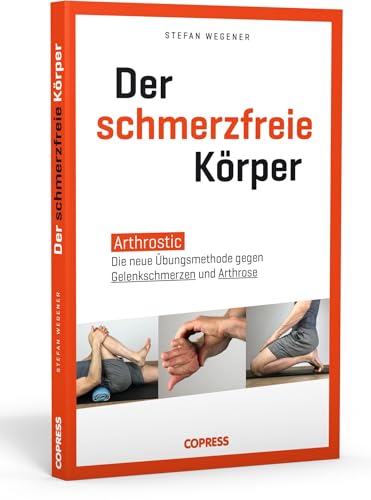 Der schmerzfreie Körper. Arthrostic – Die neue Übungsmethode für alle Gelenke. Arthrose vorbeugen, Gelenkschmerzen lindern und Beweglichkeit fördern ... Hause - für mehr Wohlbefinden in jedem Alter! von COPRESS