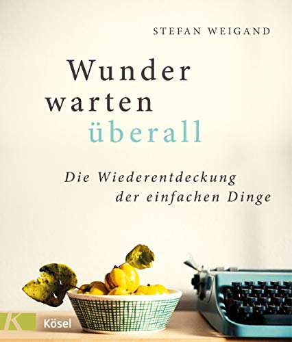 Wunder warten überall: Die Wiederentdeckung der einfachen Dinge von Ksel-Verlag