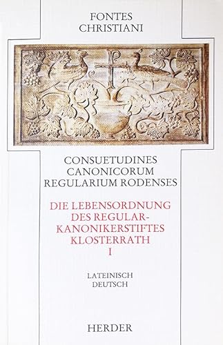 Consuetudines canonicorum regularium Rodenses I: Consuetudines canonicorum regularium Rodenses = Die Lebensordnung des Regularkanonikerstiftes ... Quellentexte aus Altertum und Mittelalter) von Herder