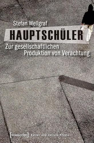 Hauptschüler: Zur gesellschaftlichen Produktion von Verachtung (Kultur und soziale Praxis)