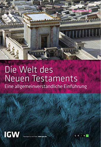 Die Welt des Neuen Testaments. Eine allgemeinverständliche Einführung: Studienreihe IGW Band 1 (2. leicht überarbeitete Auflage) von Books on Demand