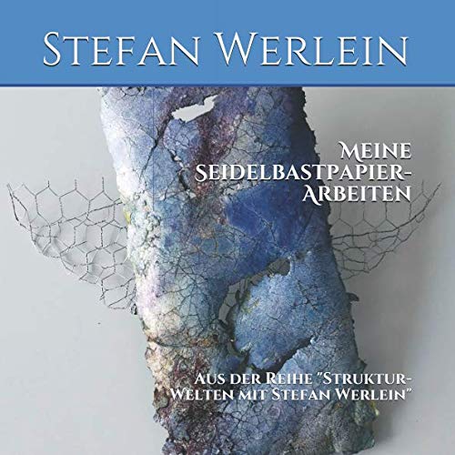 Meine Seidelbastpapier-Arbeiten: Aus der Reihe "Struktur-Welten mit Stefan Werlein" von Sabine Walters Walters Mediendesign