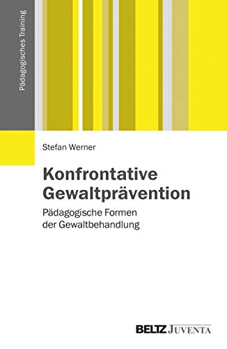 Konfrontative Gewaltprävention: Pädagogische Formen der Gewaltbehandlung (Pädagogisches Training) von Beltz Juventa