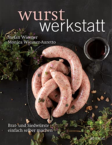 Wurstwerkstatt: Brat- und Siedwürste einfach selber machen von AT Verlag