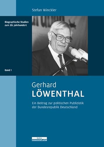 Gerhard Löwenthal: Ein Beitrag zur politischen Publizistik der Bundesrepublik Deutschland (Biographische Studien zum 20. Jahrhundert) von be.bra wissenschaft verlag