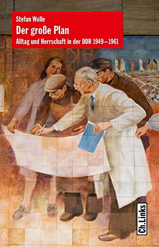 Der große Plan: Alltag und Herrschaft in der DDR 1949–1961