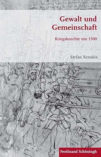 Gewalt und Gemeinschaft. Kriegsknechte um 1500 (Krieg in der Geschichte)