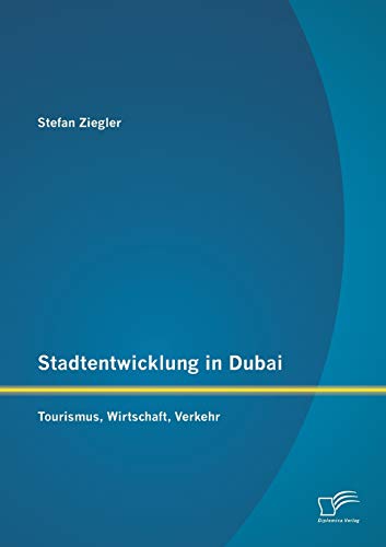 Stadtentwicklung in Dubai: Tourismus, Wirtschaft, Verkehr von Diplomica Verlag