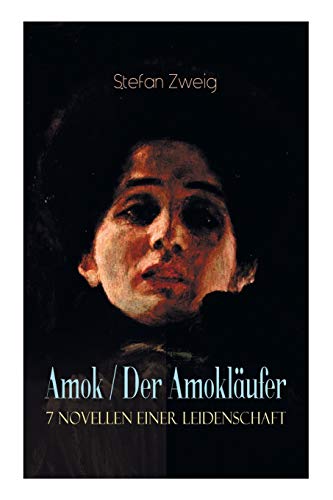 Amok / Der Amokläufer. 7 Novellen einer Leidenschaft: Geschichte eines Unterganges + Das Kreuz + Ein Verbummelter + Der Amokläufer + Die Mondscheingasse + Leporella + Episode am Genfer See