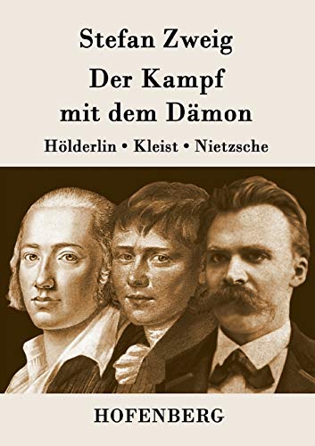 Der Kampf mit dem Dämon: Hölderlin, Kleist, Nietzsche