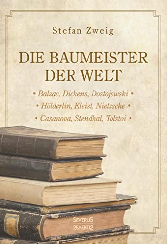 Die Baumeister der Welt: Hölderlin. Kleist. Tolstoi. Dostojewski. Stendhal. Nietzsche. Balzac. Casanova. Dickens.: Balzac, Dickens, Dostojewksi. ... Nietzsche. Casanova, Stendhal, Tolstoi