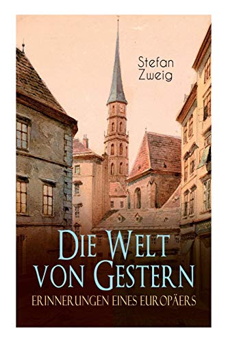 Die Welt von Gestern. Erinnerungen eines Europäers Die Welt von Gestern. Erinnerungen eines Europäers