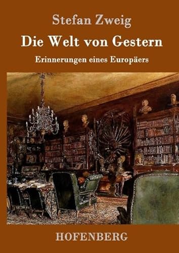 Die Welt von Gestern: Erinnerungen eines Europäers Die Welt von Gestern: Erinnerungen eines Europäers