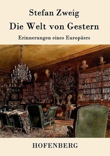 Die Welt von Gestern: Erinnerungen eines Europäers