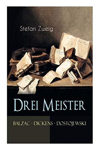 Drei Meister. Balzac - Dickens - Dostojewski: Erster Teil des Zyklus: Die Baumeister der Welt. Versuch einer Typologie des Geistes Drei Meister. Balzac - Dickens - Dostojewski: Erster Teil des Zyklus: Die Baumeister der Welt. Versuch einer Typologie des Geistes